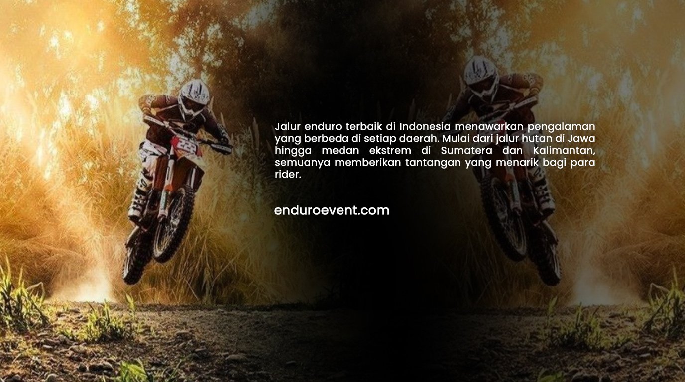 Jalur Enduro Terbaik di Indonesia untuk Pengalaman Trabas Paling Seru